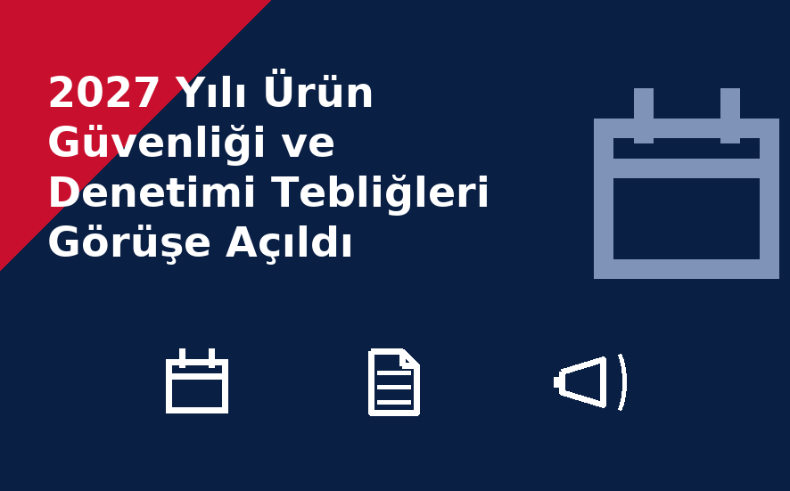 2027 Yılı Ürün Güvenliği ve Denetimi Tebliğleri Görüşe Açıldı