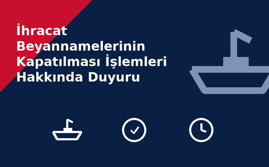 İhracat Beyannamelerinin Kapatılması İşlemleri Hakkında Duyuru